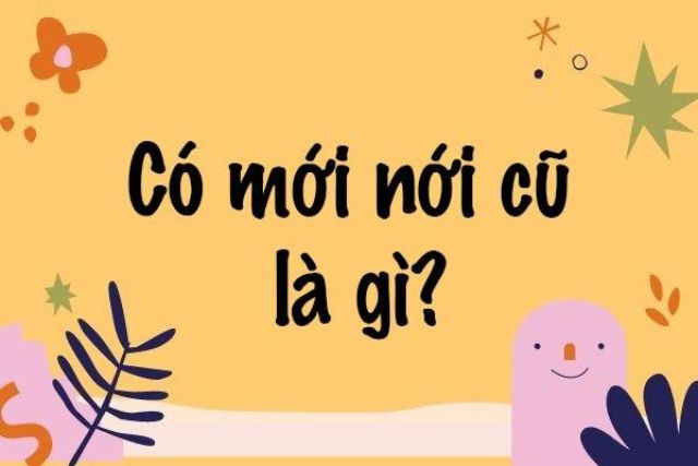 Có mới nới cũ là gì? Dấu hiệu nhận biết và tác hại